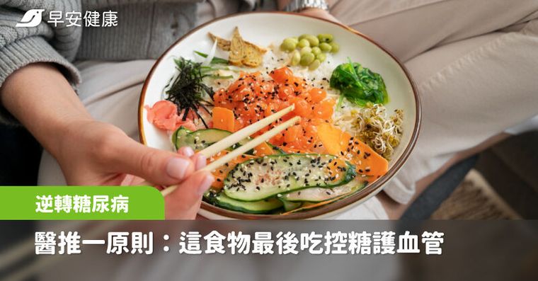 逆轉糖尿病,醫推飲食一原則:這類食物最後吃聰明控糖護血管